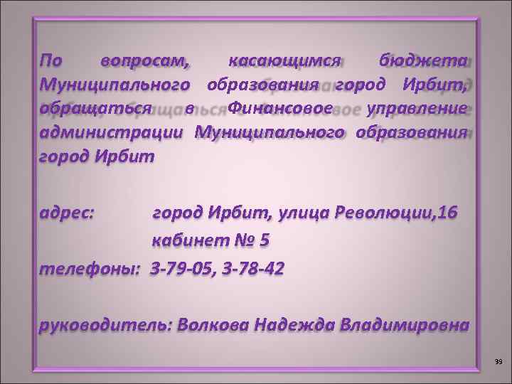 По вопросам, касающимся бюджета Муниципального образования город Ирбит, обращаться в Финансовое управление администрации Муниципального