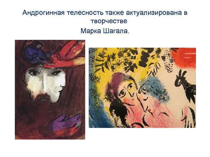 Андрогинная телесность также актуализирована в творчестве Марка Шагала. 