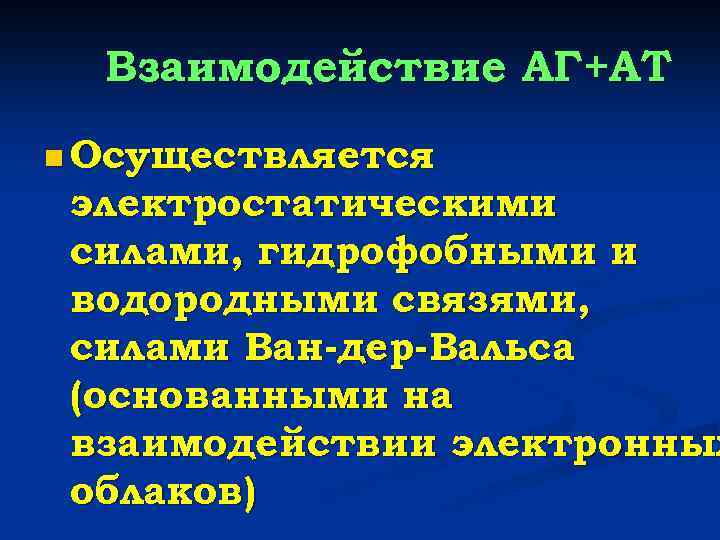 Взаимодействие АГ+АТ n Осуществляется электростатическими силами, гидрофобными и водородными связями, силами Ван-дер-Вальса (основанными на
