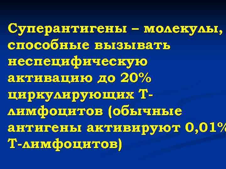 Суперантигены – молекулы, способные вызывать неспецифическую активацию до 20% циркулирующих Тлимфоцитов (обычные антигены активируют