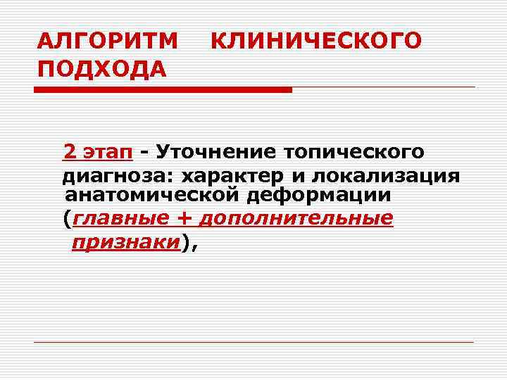 АЛГОРИТМ КЛИНИЧЕСКОГО ПОДХОДА 2 этап - Уточнение топического диагноза: характер и локализация анатомической деформации