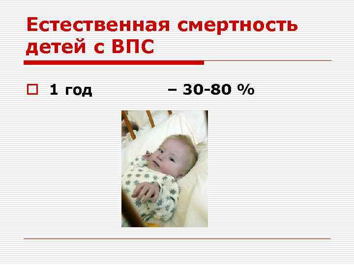 Естественная смертность детей с ВПС o 1 год – 30 -80 % 