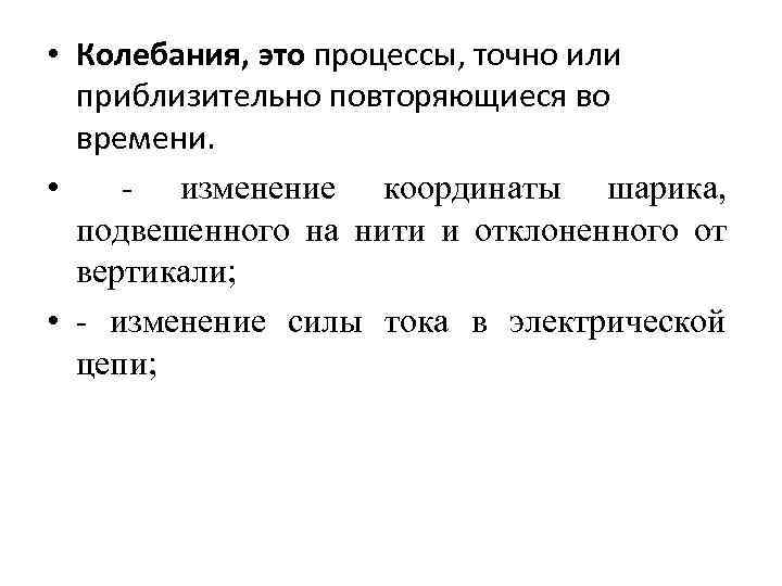  • Колебания, это процессы, точно или приблизительно повторяющиеся во времени. • - изменение