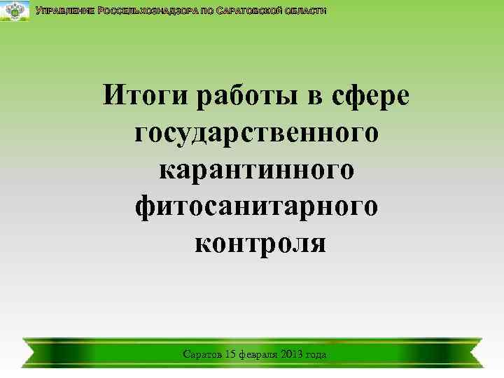 УПРАВЛЕНИЕ РОССЕЛЬХОЗНАДЗОРА ПО САРАТОВСКОЙ ОБЛАСТИ Итоги работы в сфере государственного карантинного фитосанитарного контроля Саратов