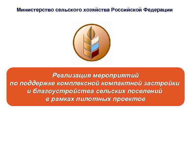 Министерство сельского хозяйства Российской Федерации Реализация мероприятий по поддержке комплексной компактной застройки и благоустройства