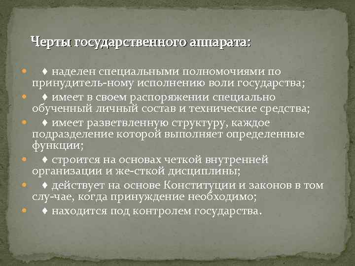  Черты государственного аппарата: ♦ наделен специальными полномочиями по принудитель ному исполнению воли государства;