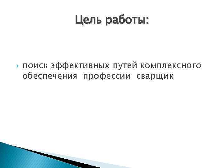 Цель работы: поиск эффективных путей комплексного обеспечения профессии сварщик 