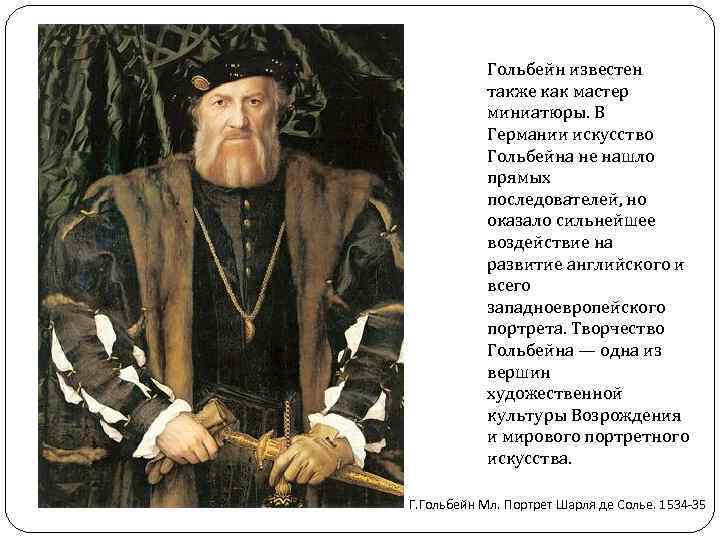 Гольбейн известен также как мастер миниатюры. В Германии искусство Гольбейна не нашло прямых последователей,