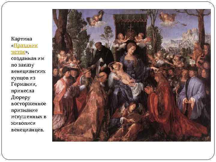 Картина «Праздник четок» , созданная им по заказу венецианских купцов из Германии, принесла Дюреру