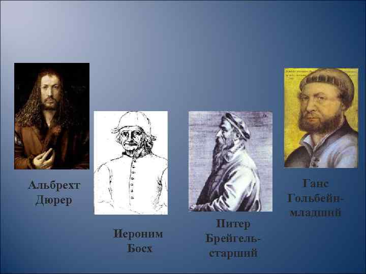 Альбрехт Дюрер Иероним Босх Питер Брейгельстарший Ганс Гольбейнмладший 