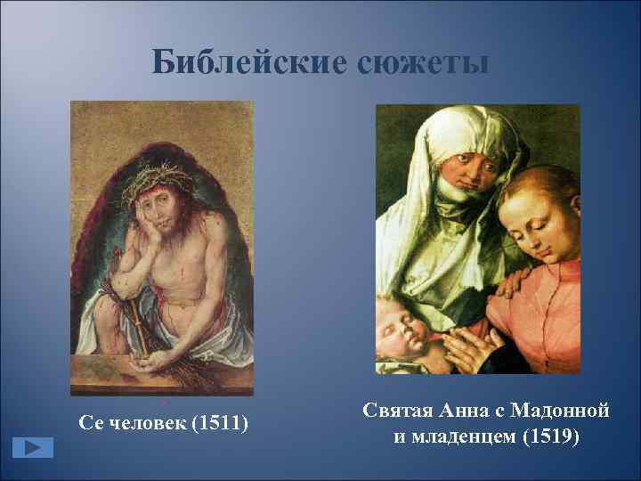 Библейские сюжеты . Се человек (1511) Святая Анна с Мадонной и младенцем (1519) 