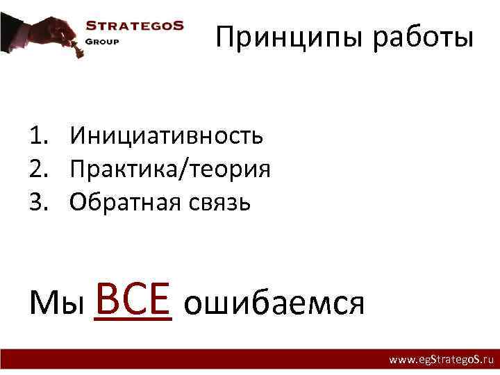 Принципы работы 1. Инициативность 2. Практика/теория 3. Обратная связь Мы ВСЕ ошибаемся www. eg.