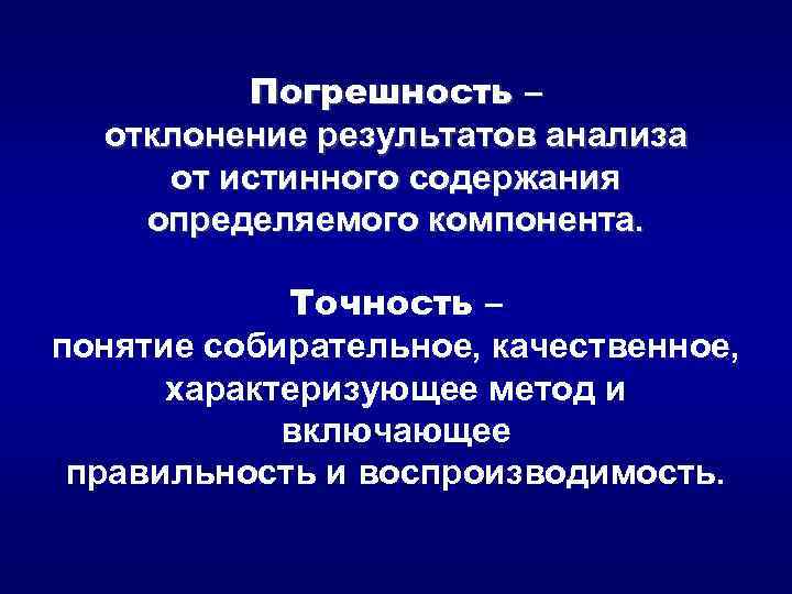 Погрешность – отклонение результатов анализа от истинного содержания определяемого компонента. Точность – понятие собирательное,