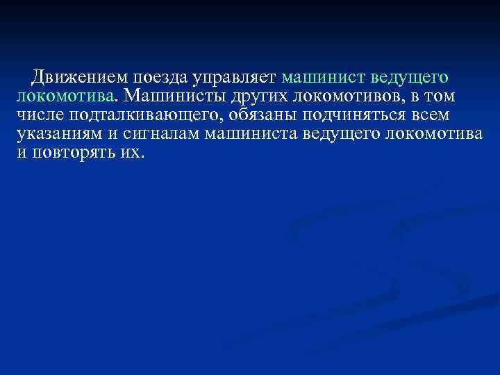 Движением поезда управляет машинист ведущего локомотива. Машинисты других локомотивов, в том числе подталкивающего, обязаны