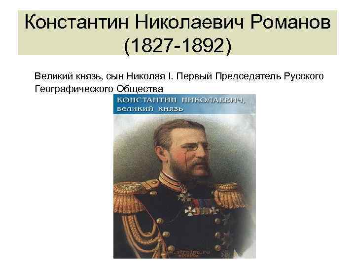 Константин Николаевич Романов (1827 -1892) Великий князь, сын Николая I. Первый Председатель Русского Географического