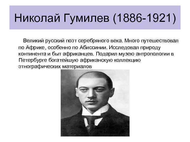 Николай Гумилев (1886 -1921) Великий русский поэт серебряного века. Много путешествовал по Африке, особенно