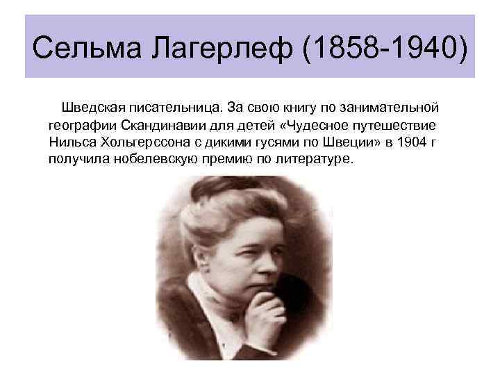 Сельма Лагерлеф (1858 -1940) Шведская писательница. За свою книгу по занимательной географии Скандинавии для