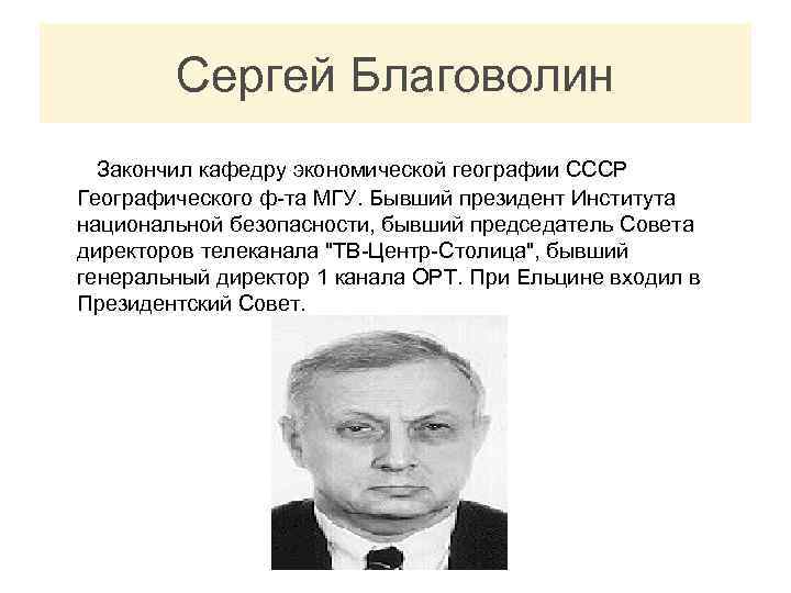 Сергей Благоволин Закончил кафедру экономической географии СССР Географического ф-та МГУ. Бывший президент Института национальной