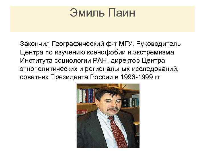 Эмиль Паин Закончил Географический ф-т МГУ. Руководитель Центра по изучению ксенофобии и экстремизма Института