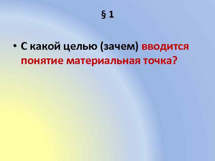 § 1 • С какой целью (зачем) вводится понятие материальная точка? 