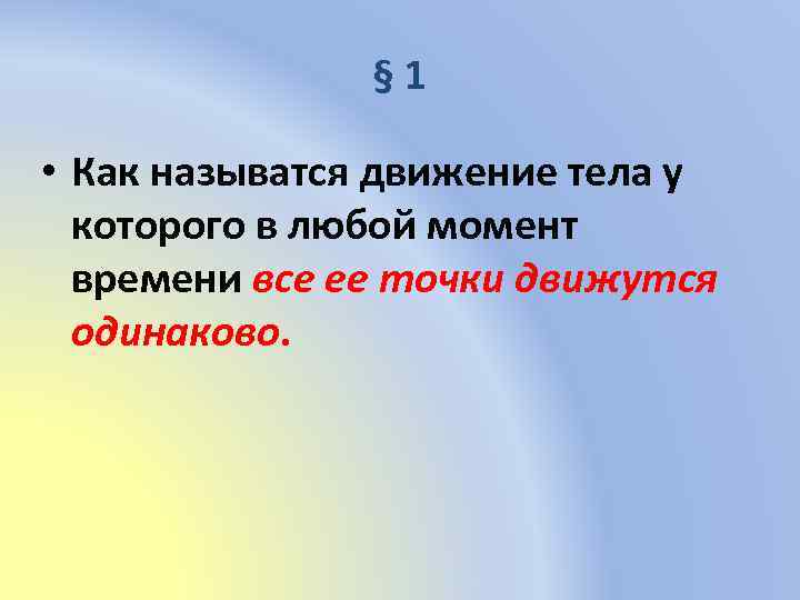 § 1 • Как называтся движение тела у которого в любой момент времени все