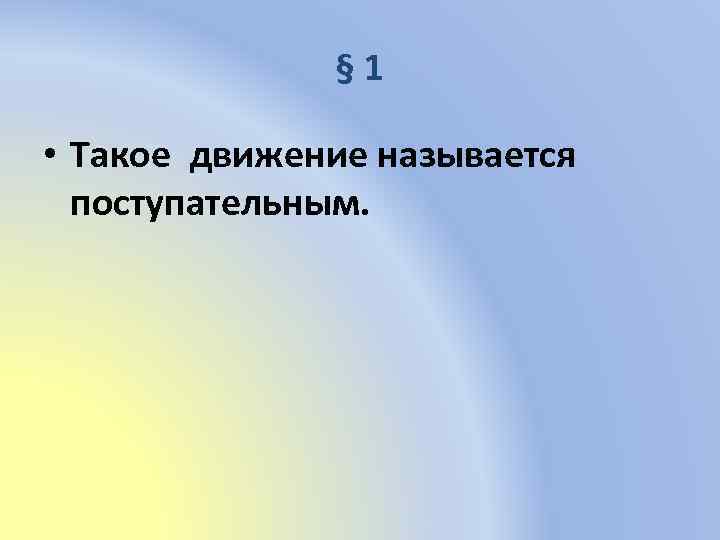 § 1 • Такое движение называется поступательным. 