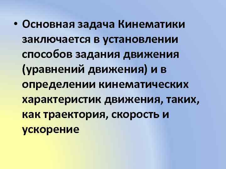  • Основная задача Кинематики заключается в установлении способов задания движения (уравнений движения) и