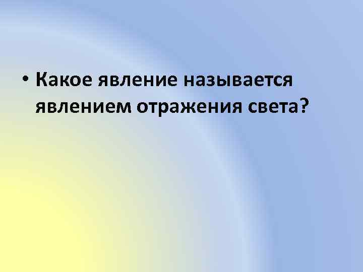  • Какое явление называется явлением отражения света? 