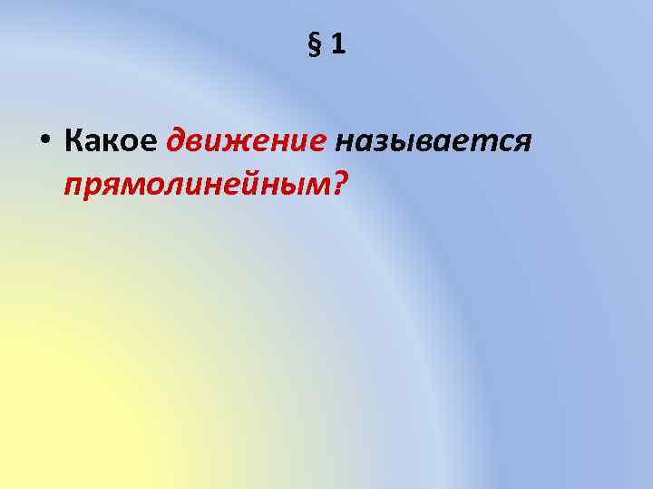 § 1 • Какое движение называется прямолинейным? 