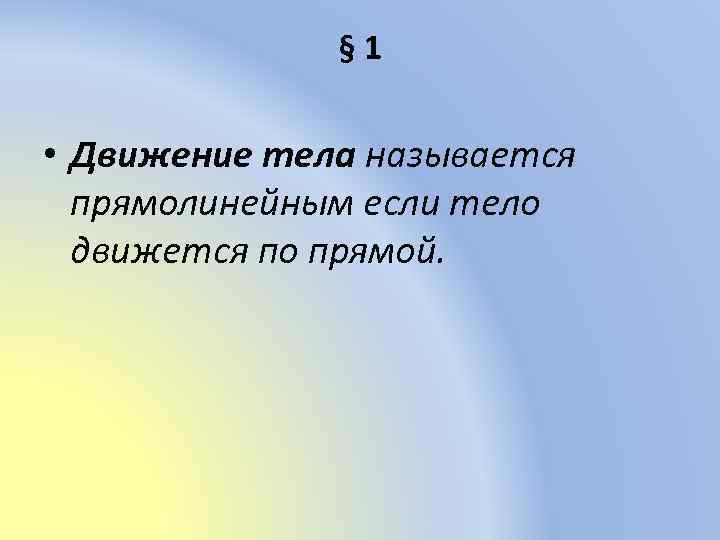 § 1 • Движение тела называется прямолинейным если тело движется по прямой. 