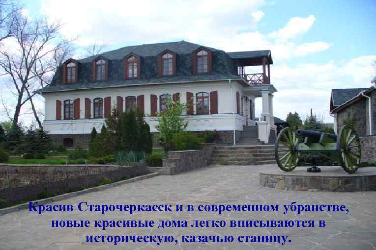 Красив Старочеркасск и в современном убранстве, новые красивые дома легко вписываются в историческую, казачью