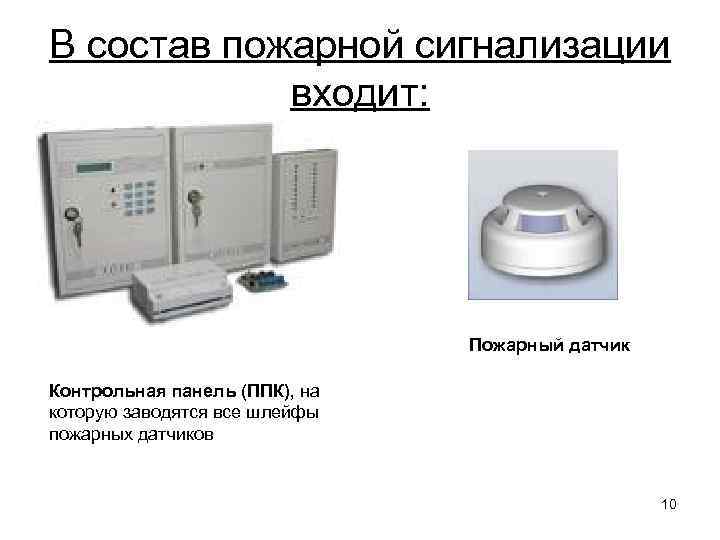 В состав пожарной сигнализации входит: Пожарный датчик Контрольная панель (ППК), на которую заводятся все