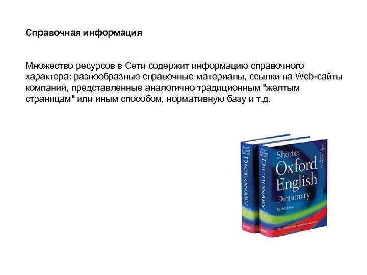 Справочная информация Множество ресурсов в Сети содержит информацию справочного характера: разнообразные справочные материалы, ссылки