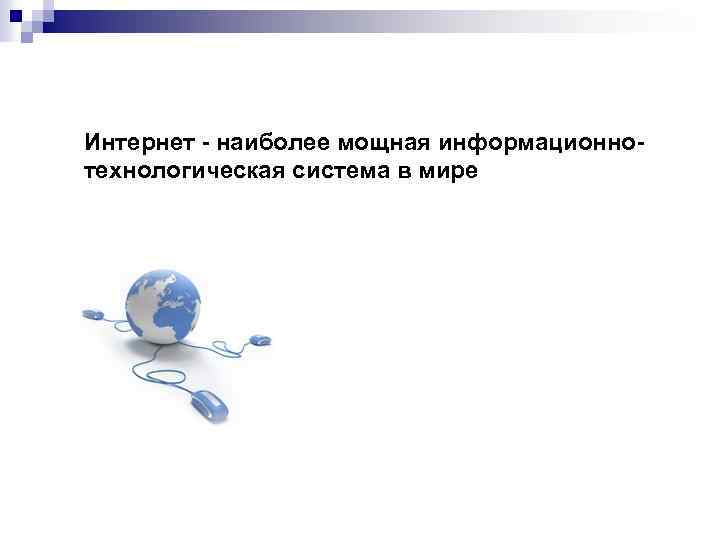 Интернет - наиболее мощная информационнотехнологическая система в мире 