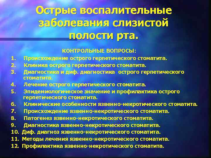 Острые воспалительные заболевания слизистой полости рта. КОНТРОЛЬНЫЕ ВОПРОСЫ: 1. Происхождение острого герпетического стоматита. 2.