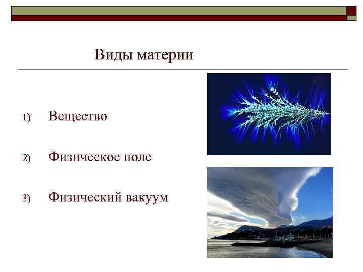 Виды материи 1) Вещество 2) Физическое поле 3) Физический вакуум 