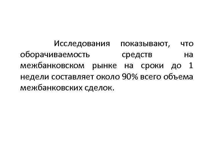  Исследования показывают, что оборачиваемость средств на межбанковском рынке на сроки до 1 недели