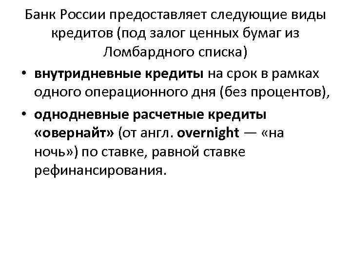 Банк России предоставляет следующие виды кредитов (под залог ценных бумаг из Ломбардного списка) •