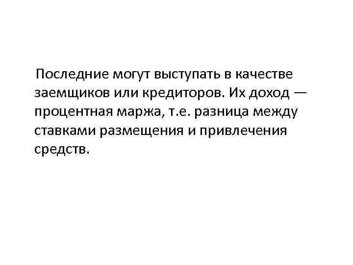  Последние могут выступать в качестве заемщиков или кредиторов. Их доход — процентная маржа,