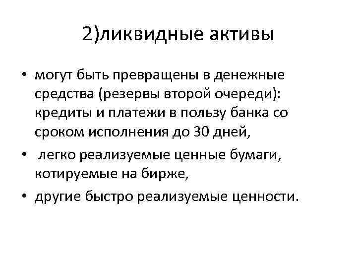 2)ликвидные активы • могут быть превращены в денежные средства (резервы второй очереди): кредиты и