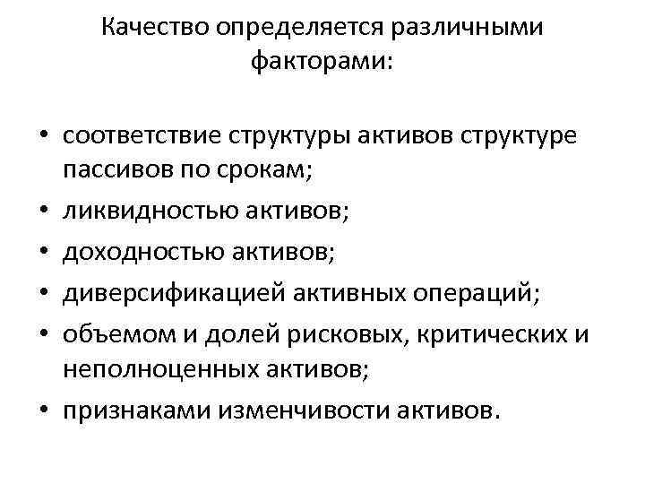 Качество определяется различными факторами: • соответствие структуры активов структуре пассивов по срокам; • ликвидностью