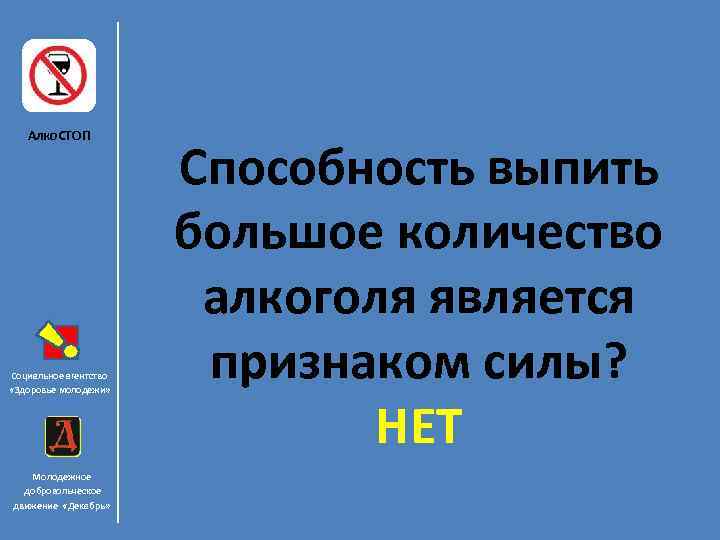 Алко. СТОП Социальное агентство «Здоровье молодежи» Молодежное добровольческое движение «Декабрь» Способность выпить большое количество