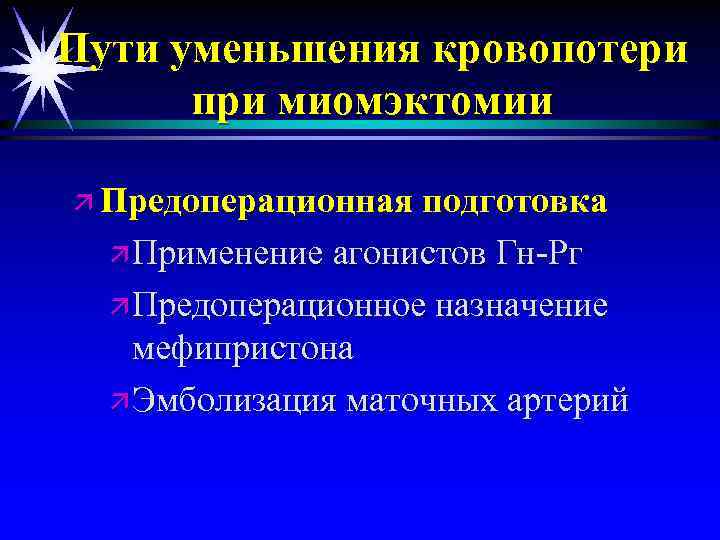 Пути уменьшения кровопотери при миомэктомии ä Предоперационная подготовка ä Применение агонистов Гн-Рг ä Предоперационное