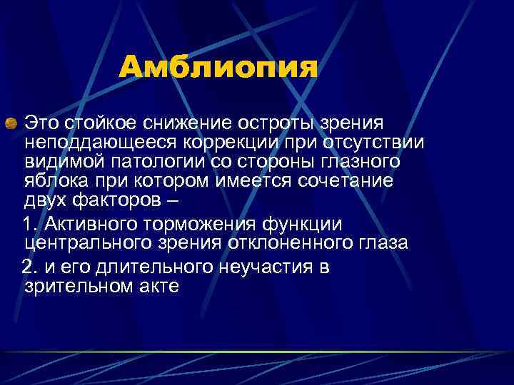 Амблиопия Это стойкое снижение остроты зрения неподдающееся коррекции при отсутствии видимой патологии со стороны