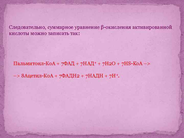 Следовательно, суммарное уравнение β-окисления активированной кислоты можно записать так: Пальмитоил-Ко. А + 7 ФАД