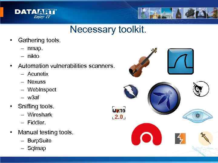 Necessary toolkit. • Gathering tools. – nmap. – nikto • Automation vulnerabilities scanners. –