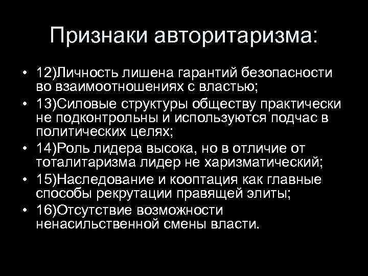 Признаки авторитаризма: • 12)Личность лишена гарантий безопасности во взаимоотношениях с властью; • 13)Силовые структуры