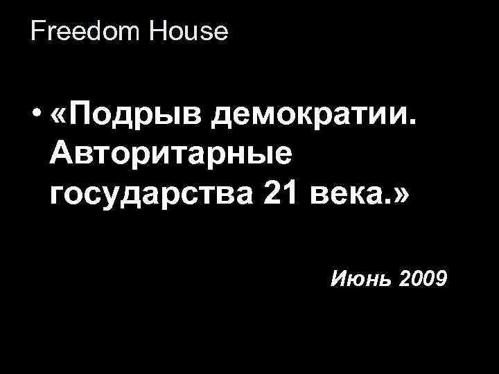 Freedom House • «Подрыв демократии. Авторитарные государства 21 века. » Июнь 2009 