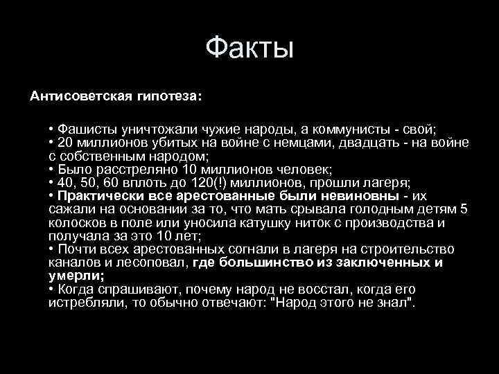Факты Антисоветская гипотеза: • Фашисты уничтожали чужие народы, а коммунисты - свой; • 20