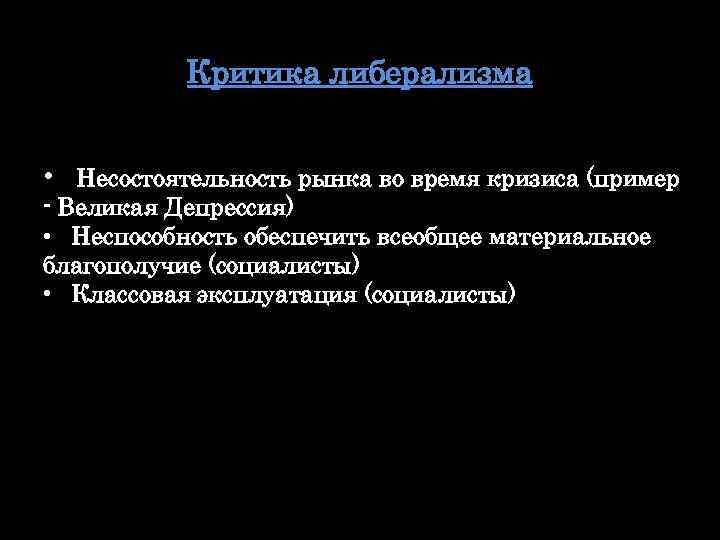 Критика либерализма • Несостоятельность рынка во время кризиса (пример - Великая Депрессия) • Неспособность